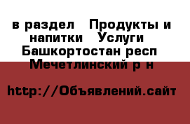  в раздел : Продукты и напитки » Услуги . Башкортостан респ.,Мечетлинский р-н